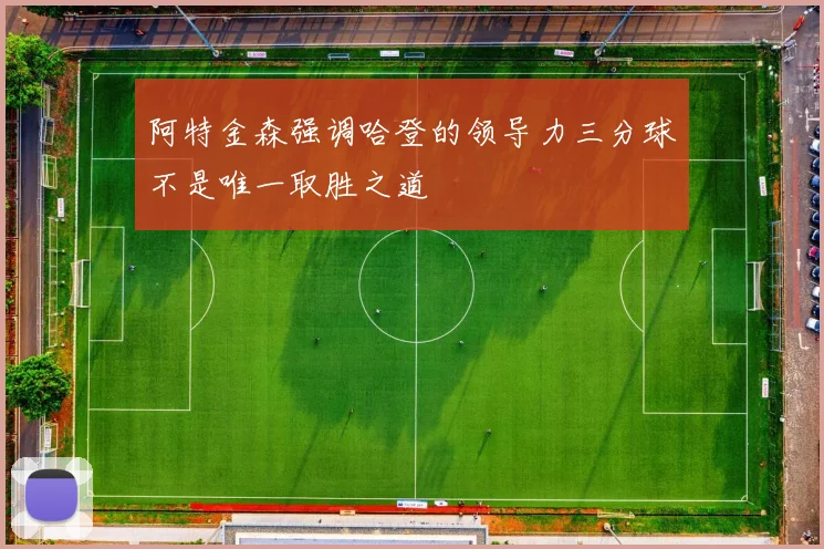 阿特金森强调哈登的领导力三分球不是唯一取胜之道