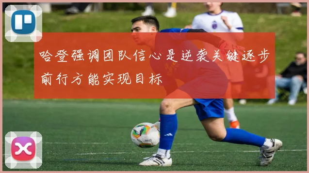 哈登强调团队信心是逆袭关键逐步前行方能实现目标