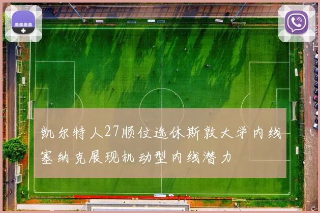 凯尔特人27顺位选休斯敦大学内线塞纳克展现机动型内线潜力
